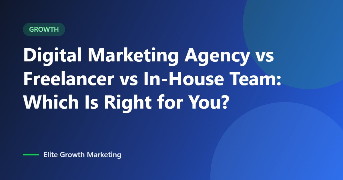 Digital Marketing Agency vs Freelancer vs In-House Team: Which Is Right for You?