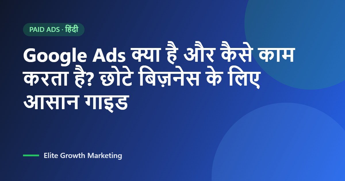 Google Ads क्या है और कैसे काम करता है? छोटे बिज़नेस के लिए आसान गाइड