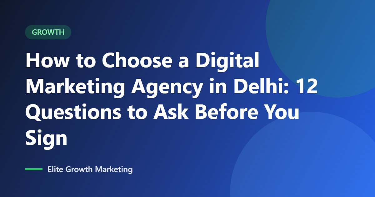 How to Choose a Digital Marketing Agency in Delhi: 12 Questions to Ask Before You Sign