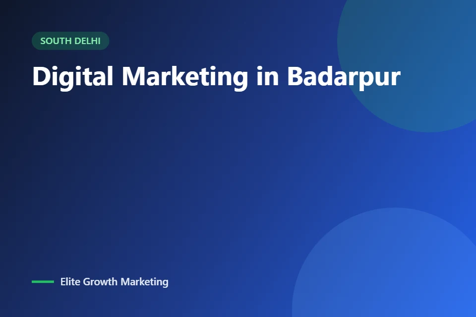 Digital marketing for businesses in Badarpur, South Delhi